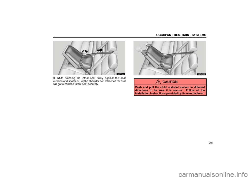 Lexus GX470 2005  Audio / LEXUS 2005 GX470 OWNERS MANUAL (OM60B11U) OCCUPANT RESTRAINT SYSTEMS
207
3. While pressing the infant seat firmly against the seat
cushion and seatback, let the shoulder belt retract as far as it
will go to hold the infant seat securely.
CAUT