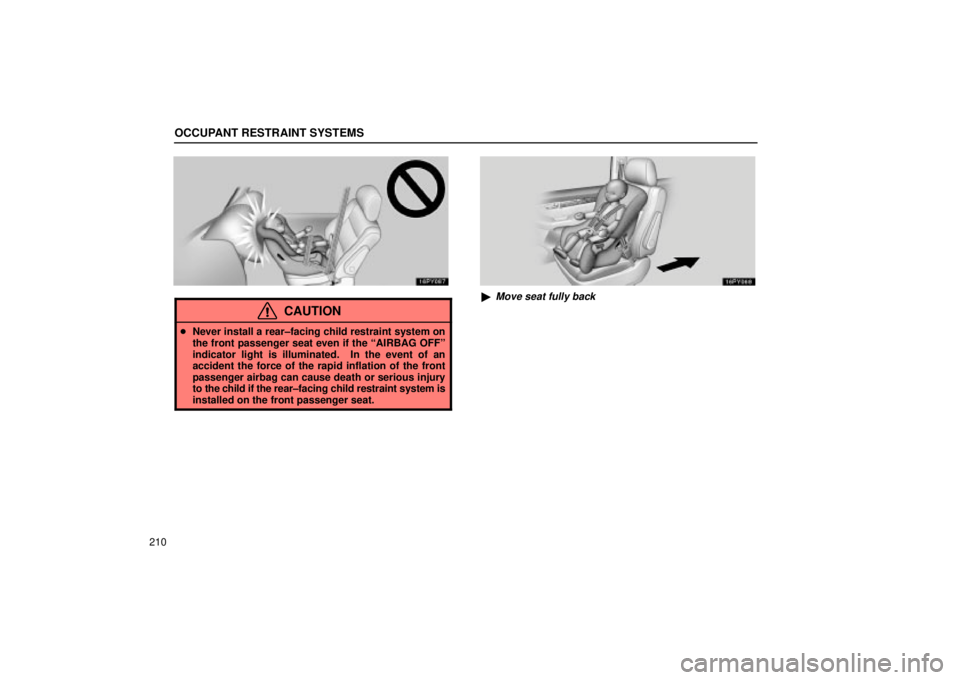 Lexus GX470 2005  Audio / LEXUS 2005 GX470 OWNERS MANUAL (OM60B11U) OCCUPANT RESTRAINT SYSTEMS
210
CAUTION
Never install a rear±facing child restraint system on
the front passenger seat even if the ªAIRBAG OFFº
indicator light is illuminated.  In the event of an
a
