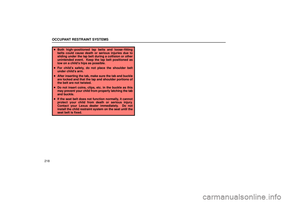 Lexus GX470 2005  Audio / LEXUS 2005 GX470 OWNERS MANUAL (OM60B11U) OCCUPANT RESTRAINT SYSTEMS
218
Both high±positioned lap belts and loose±fitting
belts could cause death or serious injuries due to
sliding under the lap belt during a collision or other
unintended 