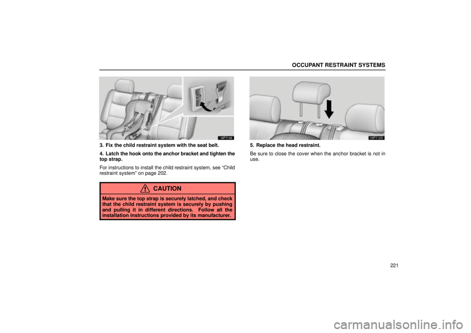 Lexus GX470 2005  Audio / LEXUS 2005 GX470 OWNERS MANUAL (OM60B11U) OCCUPANT RESTRAINT SYSTEMS
221
3. Fix the child restraint system with the seat belt.
4. Latch the hook onto the anchor bracket and tighten the
top strap.
For instructions to install the child restrain