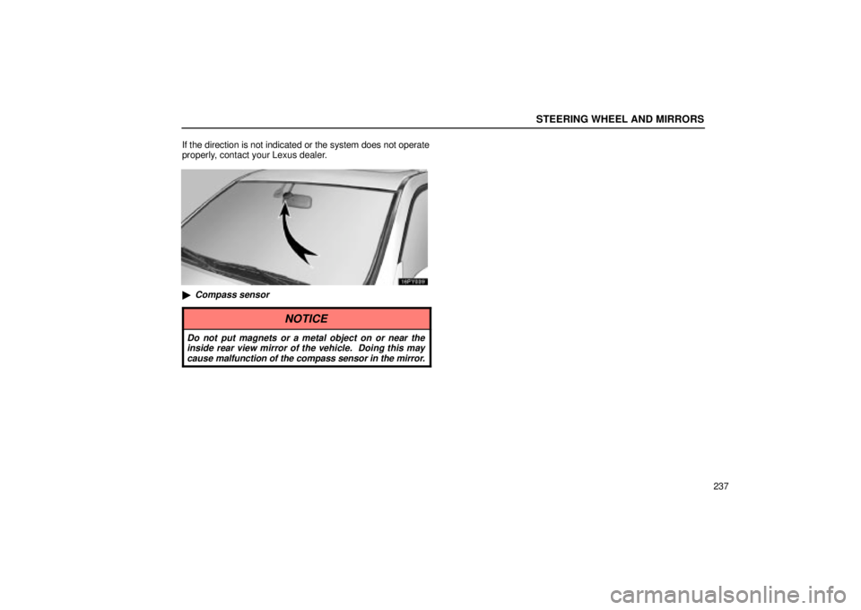 Lexus GX470 2005  Audio / LEXUS 2005 GX470 OWNERS MANUAL (OM60B11U) STEERING WHEEL AND MIRRORS
237
If the direction is not indicated or the system does not operate
properly, contact your Lexus dealer.
Compass sensor
NOTICE
Do not put magnets or a metal object on or n