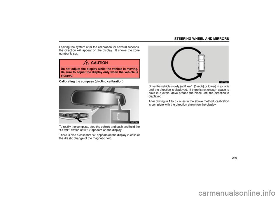 Lexus GX470 2005  Audio / LEXUS 2005 GX470 OWNERS MANUAL (OM60B11U) STEERING WHEEL AND MIRRORS
239
Leaving the system after the calibration for several seconds,
the direction will appear on the display.  It shows the zone
number is set.
CAUTION
Do not adjust the displ