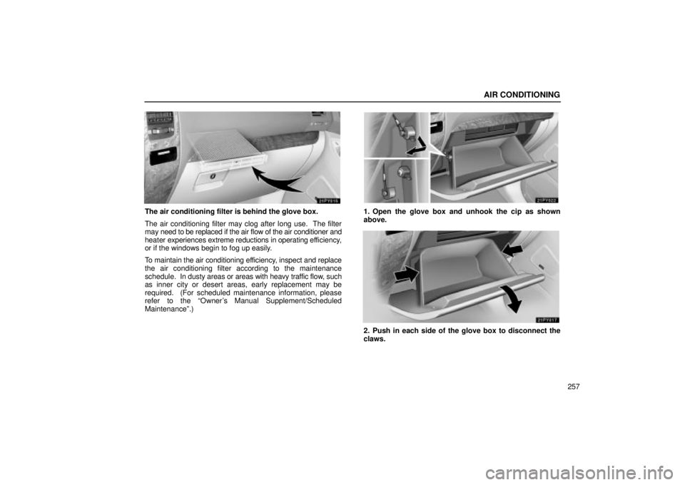 Lexus GX470 2005  Audio / LEXUS 2005 GX470 OWNERS MANUAL (OM60B11U) AIR CONDITIONING
257
The air conditioning filter is behind the glove box.
The air conditioning filter may clog after long use.  The filter
may need to be replaced if the air flow of the air conditione