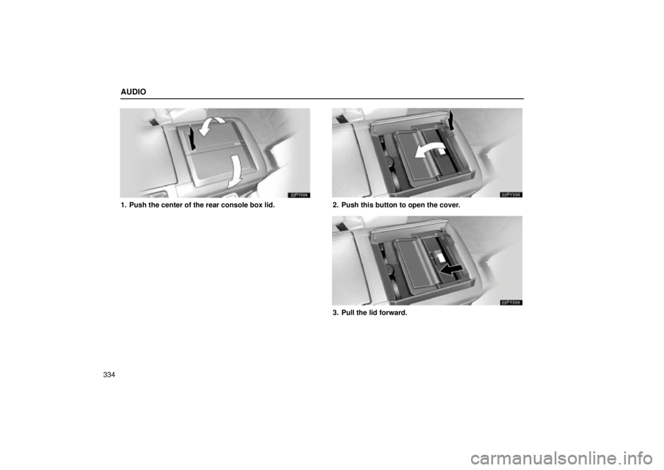 Lexus GX470 2005  Audio / LEXUS 2005 GX470 OWNERS MANUAL (OM60B11U) AUDIO
334
1. Push the center of the rear console box lid.2. Push this button to open the cover.
3. Pull the lid forward. 