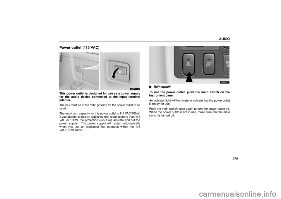 Lexus GX470 2005  Audio / LEXUS 2005 GX470 OWNERS MANUAL (OM60B11U) AUDIO
379
Power outlet (115 VAC)
This power outlet is designed for use as a power supply
for the audio device connected to the input terminal
adapter.
The key must be in the ªONº position for the po