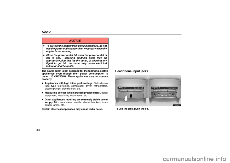 Lexus GX470 2005  Audio / LEXUS 2005 GX470 OWNERS MANUAL (OM60B11U) AUDIO
380
NOTICE
To prevent the battery from being discharged, do notuse the power outlet longer than necessary when theengine is not running.
Close the power outlet lid when the power outlet isnot 