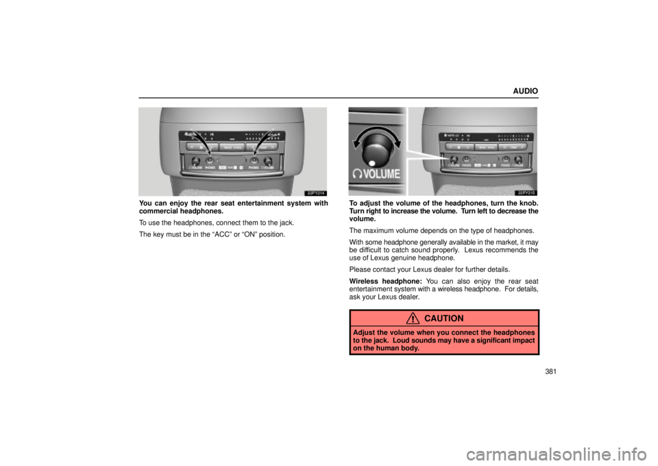 Lexus GX470 2005  Audio / LEXUS 2005 GX470 OWNERS MANUAL (OM60B11U) AUDIO
381
You can enjoy the rear seat entertainment system with
commercial headphones.
To use the headphones, connect them to the jack.
The key must be in the ªACCº or ªONº position.To adjust the 