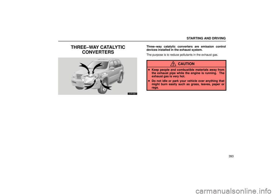 Lexus GX470 2005  Audio / LEXUS 2005 GX470 OWNERS MANUAL (OM60B11U) STARTING AND DRIVING
393
THREE±WAY CATALYTICCONVERTERSThree±way catalytic converters are emission control
devices installed in the exhaust system.
The purpose is to reduce pollutants in the exhaust 