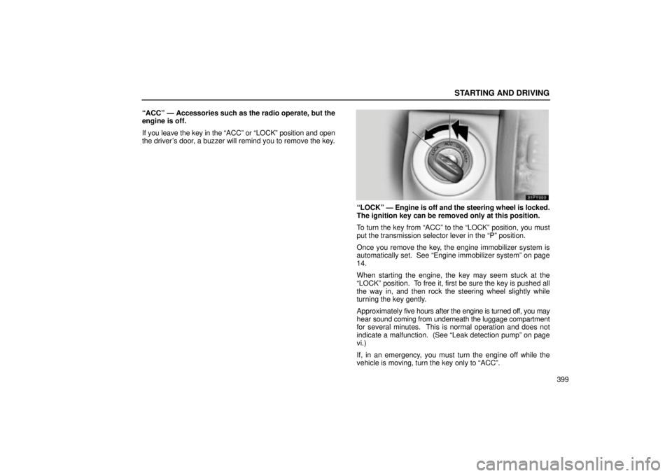 Lexus GX470 2005  Audio / LEXUS 2005 GX470 OWNERS MANUAL (OM60B11U) STARTING AND DRIVING
399
ªACCº Ð Accessories such as the radio operate, but the
engine is off.
If you leave the key in the ªACCº or ªLOCKº position and open
the drivers door, a buzzer will rem