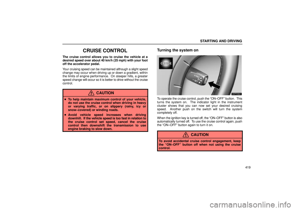 Lexus GX470 2005  Audio / LEXUS 2005 GX470  (OM60B11U) Repair Manual STARTING AND DRIVING
419
CRUISE CONTROL
The cruise control allows you to cruise the vehicle at a
desired speed over about 40 km/h (25 mph) with your foot
off the accelerator pedal.
Your cruising speed