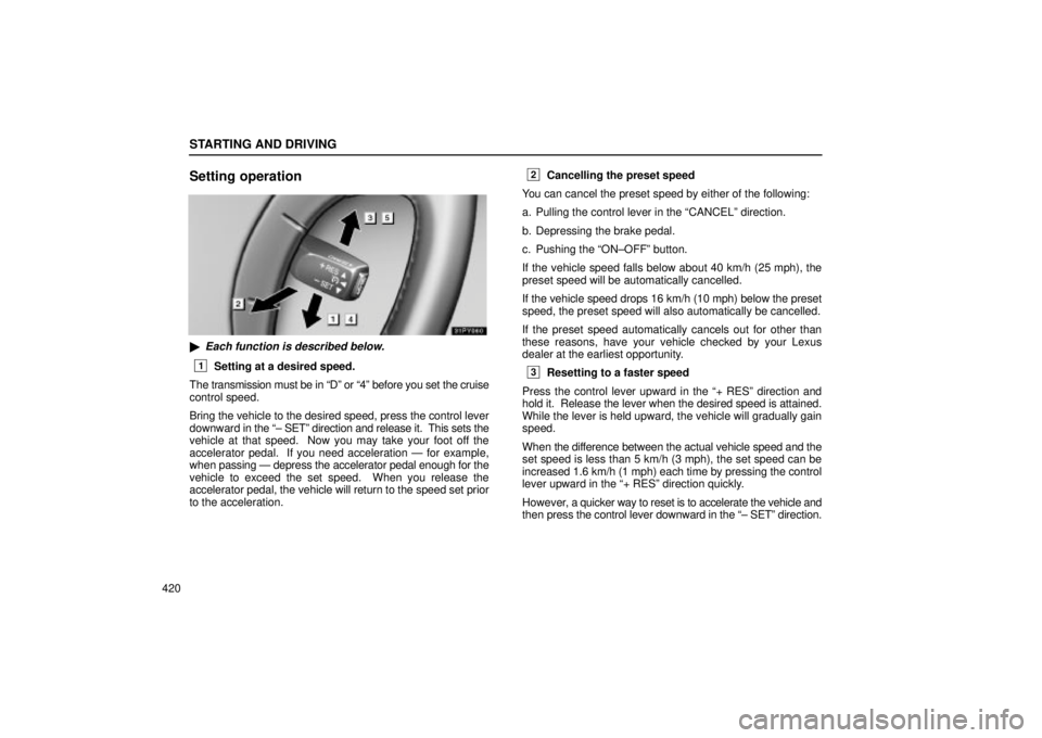 Lexus GX470 2005  Audio / LEXUS 2005 GX470 OWNERS MANUAL (OM60B11U) STARTING AND DRIVING
420
Setting operation
Each function is described below.
1Setting at a desired speed.
The transmission must be in ªDº or ª4º before you set the cruis\
e
control speed.
Bring t