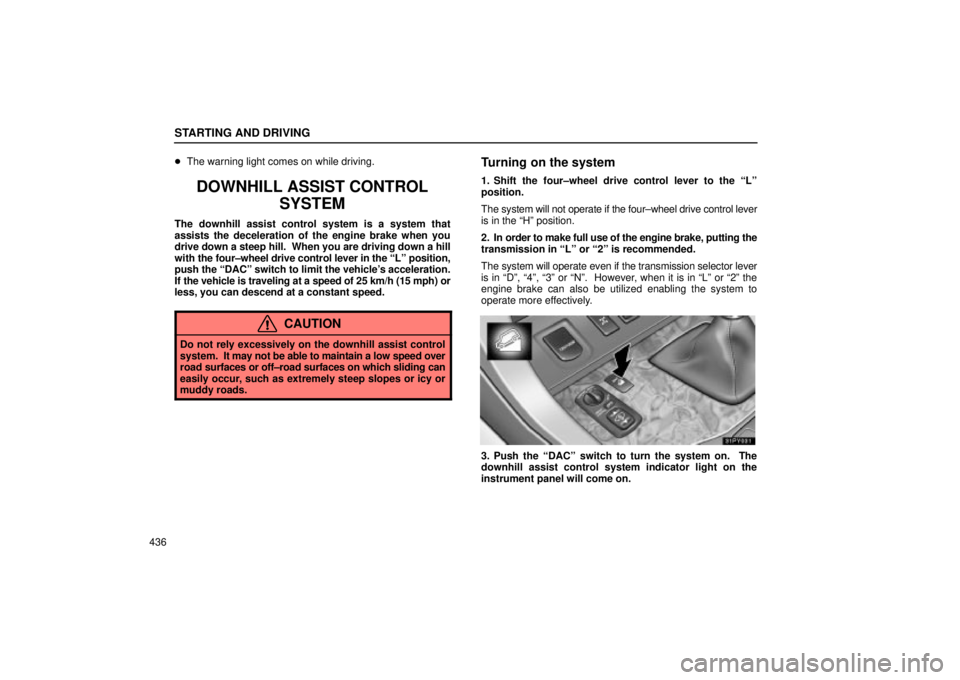 Lexus GX470 2005  Audio / LEXUS 2005 GX470  (OM60B11U) Manual PDF STARTING AND DRIVING
436
The warning light comes on while driving.
DOWNHILL ASSIST CONTROL
SYSTEM
The downhill assist control system is a system that
assists the deceleration of the engine brake when