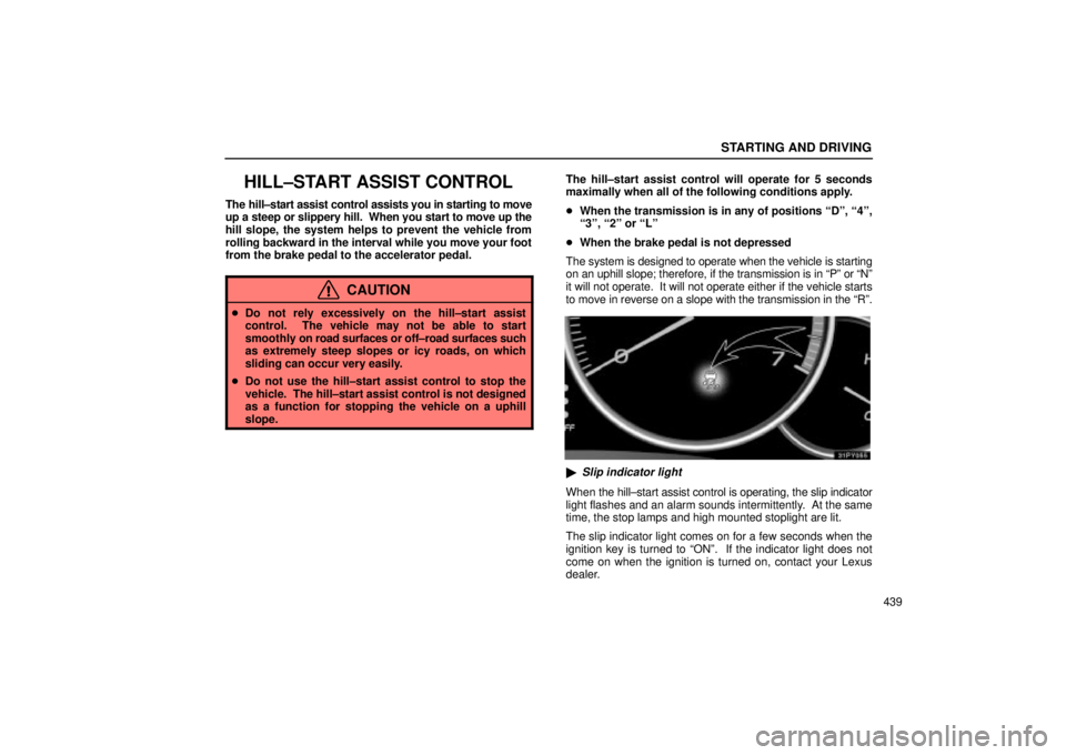 Lexus GX470 2005  Audio / LEXUS 2005 GX470 OWNERS MANUAL (OM60B11U) STARTING AND DRIVING
439
HILL±START ASSIST CONTROL
The hill±start assist control assists you in starting to move
up a steep or slippery hill.  When you start to move up the
hill slope, the system he