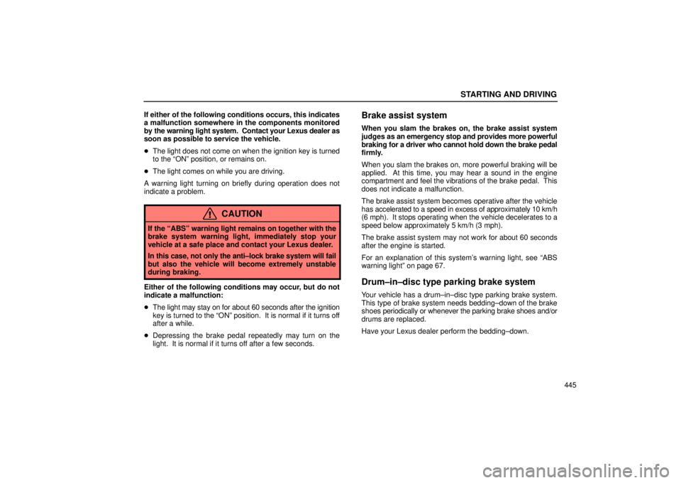 Lexus GX470 2005  Audio / LEXUS 2005 GX470 OWNERS MANUAL (OM60B11U) STARTING AND DRIVING
445
If either of the following conditions occurs, this indicates
a malfunction somewhere in the components monitored
by the warning light system.  Contact your Lexus dealer as
soo