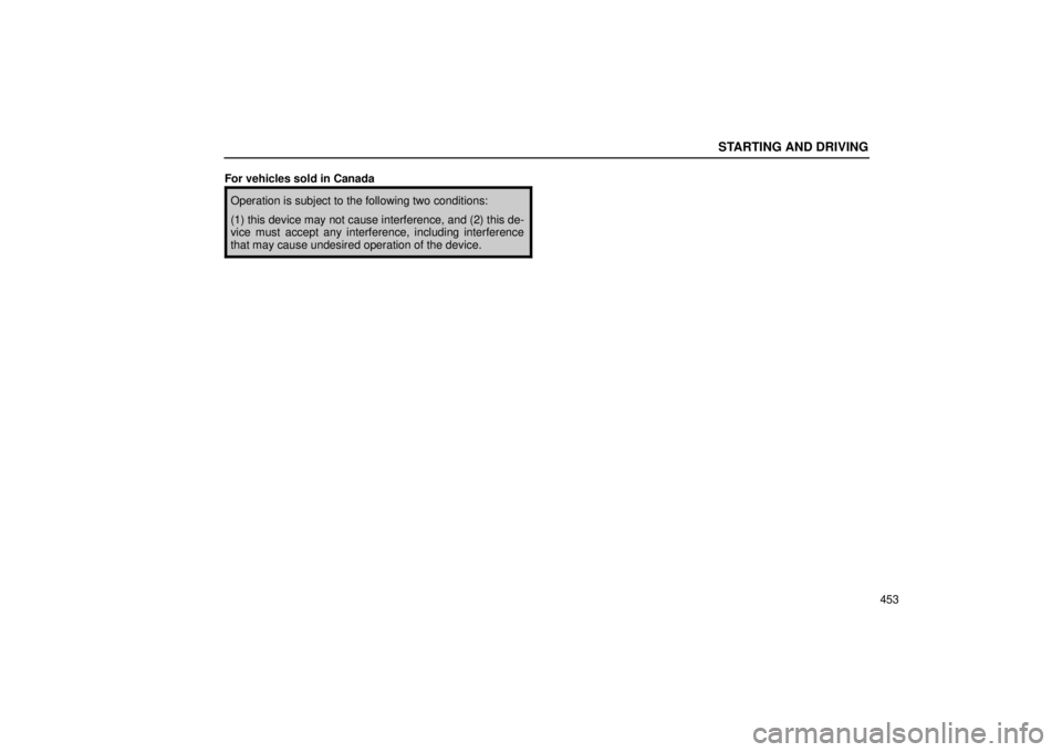 Lexus GX470 2005  Audio / LEXUS 2005 GX470 OWNERS MANUAL (OM60B11U) STARTING AND DRIVING
453
For vehicles sold in Canada
Operation is subject to the following two conditions:
(1) this device may not cause interference, and (2) this de-
vice must accept any interferenc