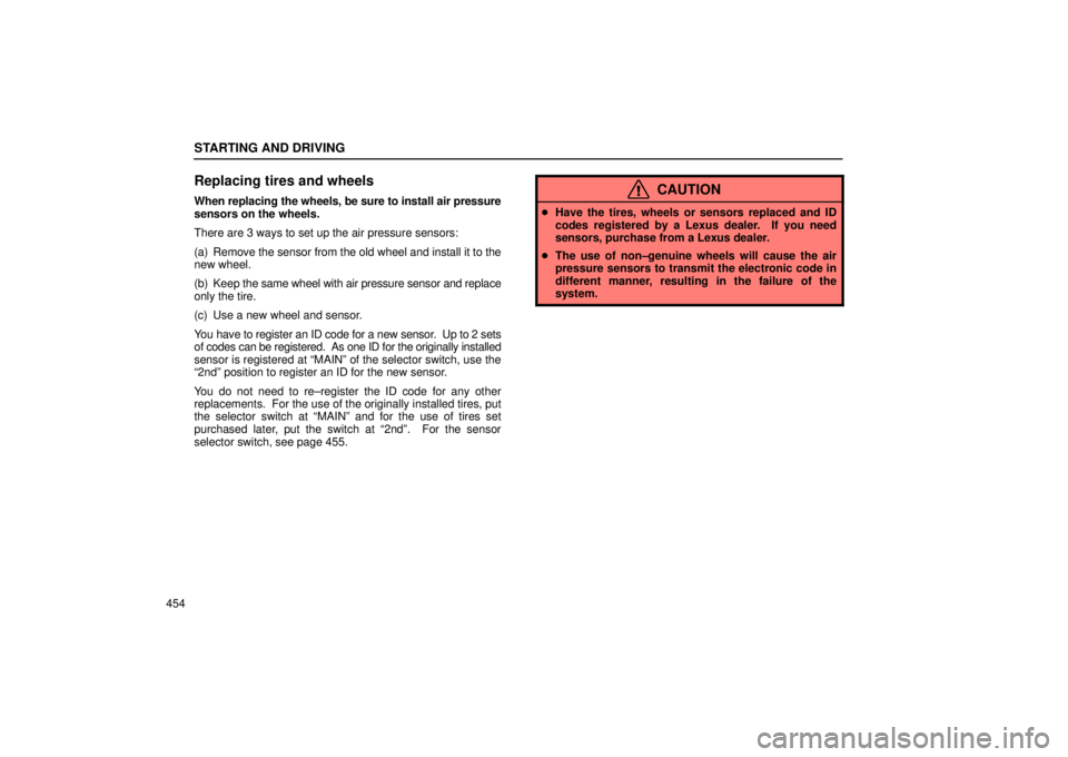 Lexus GX470 2005  Audio / LEXUS 2005 GX470 OWNERS MANUAL (OM60B11U) STARTING AND DRIVING
454
Replacing tires and wheels
When replacing the wheels, be sure to install air pressure
sensors on the wheels.
There are 3 ways to set up the air pressure sensors:
(a) Remove th