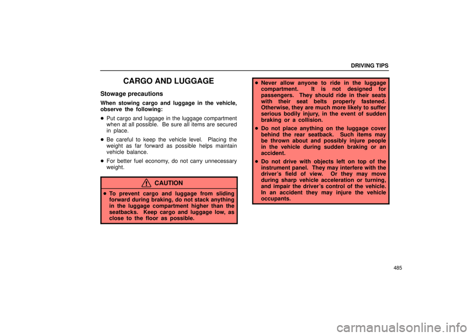 Lexus GX470 2005  Audio / LEXUS 2005 GX470 OWNERS MANUAL (OM60B11U) DRIVING TIPS
485
CARGO AND LUGGAGE
Stowage precautions
When stowing cargo and luggage in the vehicle,
observe the following:
Put cargo and luggage in the luggage compartment
when at all possible.  Be