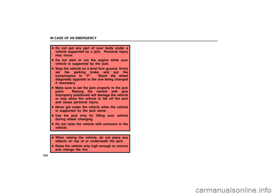 Lexus GX470 2005  Audio / LEXUS 2005 GX470 OWNERS MANUAL (OM60B11U) IN CASE OF AN EMERGENCY
498
Do not put any part of your body under a
vehicle supported by a jack.  Personal injury
may occur.
 Do not start or run the engine while your
vehicle is supported by the j