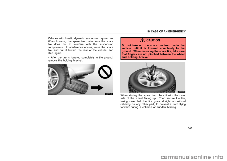 Lexus GX470 2005  Audio / LEXUS 2005 GX470 OWNERS MANUAL (OM60B11U) IN CASE OF AN EMERGENCY
503
Vehicles with kinetic dynamic suspension system Ð
When lowering the spare tire, make sure the spare
tire does not to interfere with the suspension
components.  If interfer