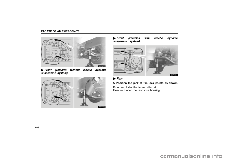 Lexus GX470 2005  Audio / LEXUS 2005 GX470 OWNERS MANUAL (OM60B11U) IN CASE OF AN EMERGENCY
508
Front (vehicles without kinetic dynamic
suspension system)
Front (vehicles with kinetic dynamic
suspension system)
Rear
5. Position the jack at the jack points as shown.