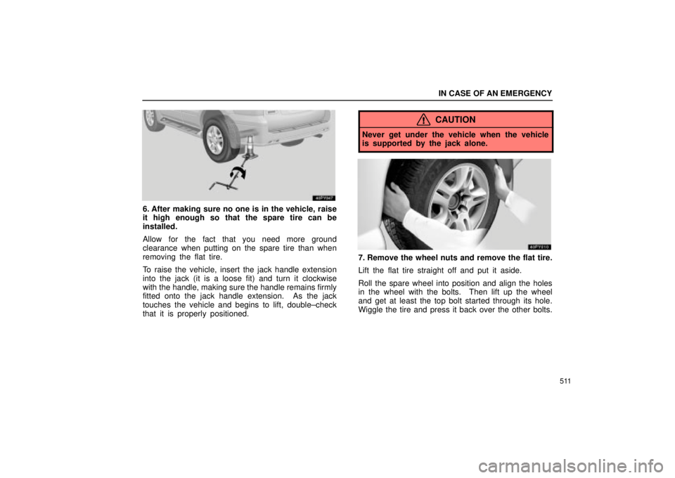 Lexus GX470 2005  Audio / LEXUS 2005 GX470 OWNERS MANUAL (OM60B11U) IN CASE OF AN EMERGENCY
511
6. After making sure no one is in the vehicle, raise
it high enough so that the spare tire can be
installed.
Allow for the fact that you need more ground
clearance when put