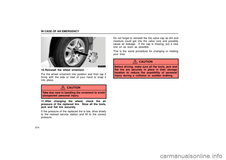 Lexus GX470 2005  Audio / LEXUS 2005 GX470 OWNERS MANUAL (OM60B11U) IN CASE OF AN EMERGENCY
514
10. Reinstall the wheel ornament.
Put the wheel ornament into position and then tap it
firmly with the side or heel of your hand to snap it
into place.
CAUTION
Take due car