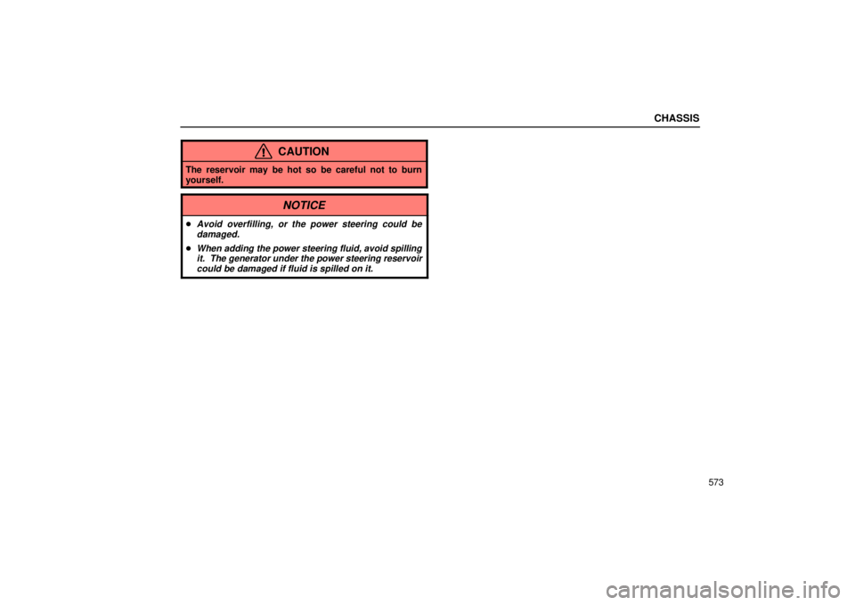 Lexus GX470 2005  Audio / LEXUS 2005 GX470  (OM60B11U) User Guide CHASSIS
573
CAUTION
The reservoir may be hot so be careful not to burn
yourself.
NOTICE
Avoid overfilling, or the power steering could bedamaged.
When adding the power steering fluid, avoid spilling