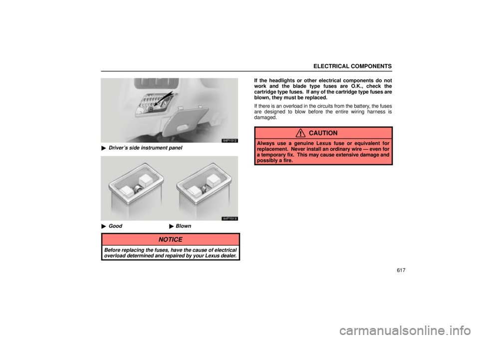 Lexus GX470 2005  Audio / LEXUS 2005 GX470 OWNERS MANUAL (OM60B11U) ELECTRICAL COMPONENTS
617
Drivers side instrument panel
GoodBlown
If the headlights or other electrical components do not
work and the blade type fuses are O.K., check the
cartridge type fuses.  I