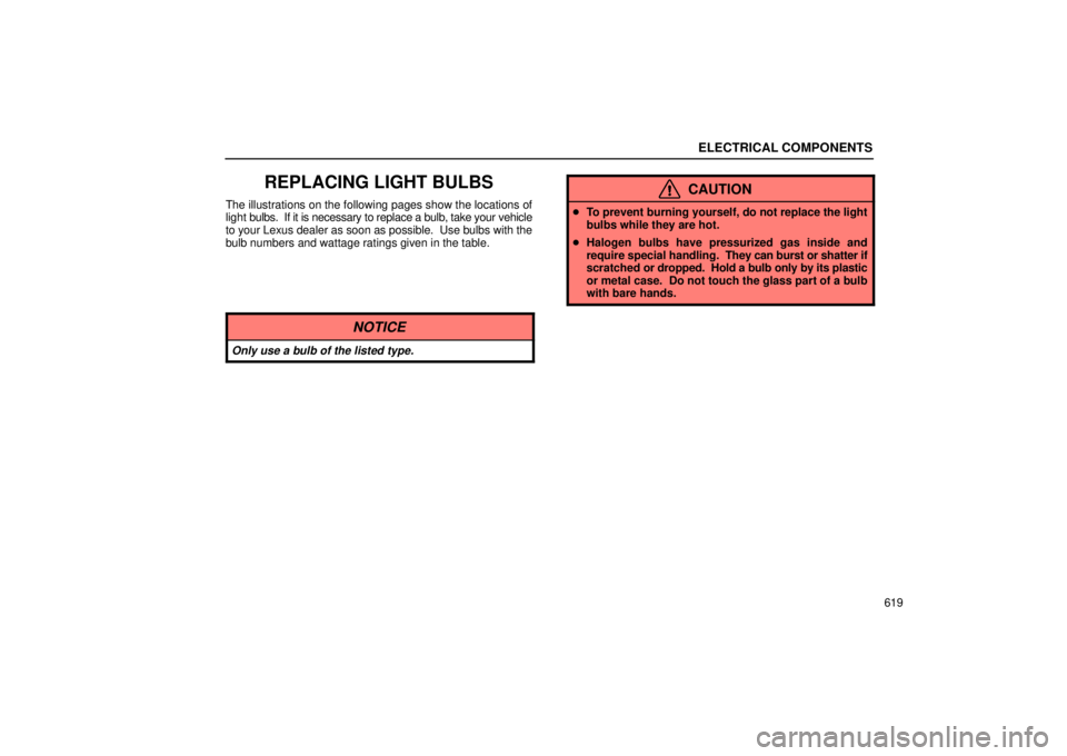 Lexus GX470 2005  Audio / LEXUS 2005 GX470 OWNERS MANUAL (OM60B11U) ELECTRICAL COMPONENTS
619
REPLACING LIGHT BULBS
The illustrations on the following pages show the locations of
light bulbs.  If it is necessary to replace a bulb, take your vehicle
to your Lexus deale