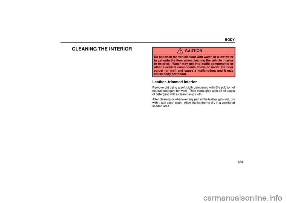 Lexus GX470 2005  Audio / LEXUS 2005 GX470 OWNERS MANUAL (OM60B11U) BODY
633
CLEANING THE INTERIORCAUTION
Do not wash the vehicle floor with water, or allow water
to get onto the floor when cleaning the vehicle interior
or exterior.  Water may get into audio component