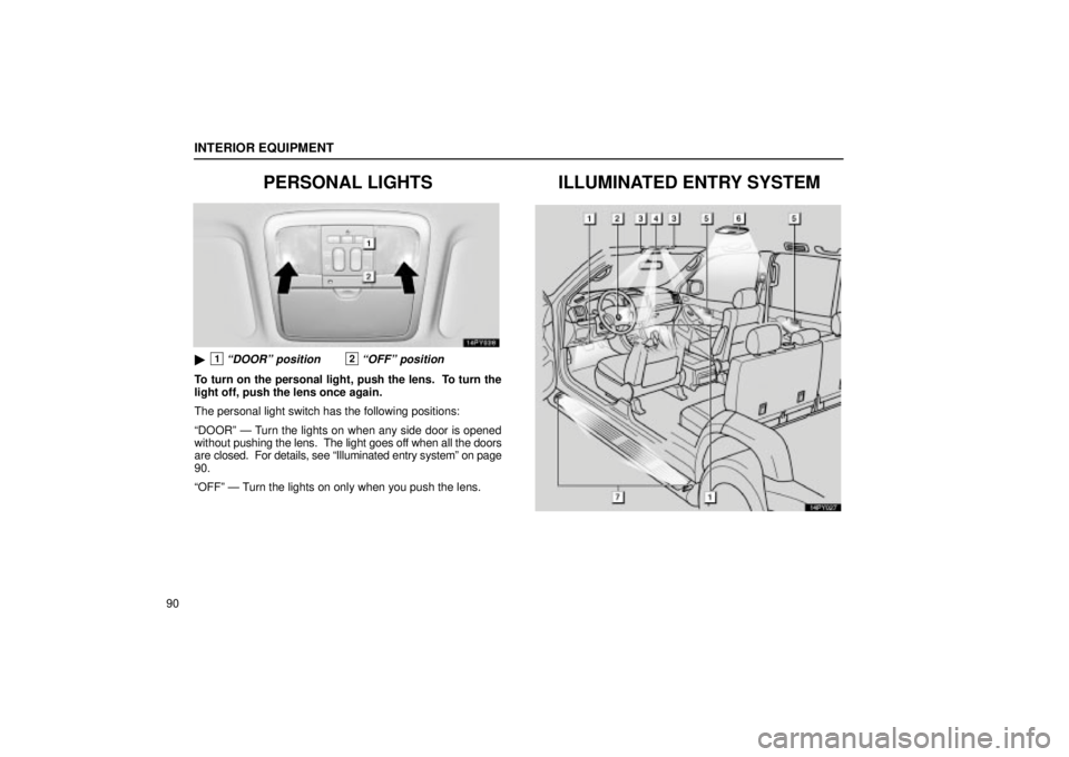 Lexus GX470 2005  Scheduled Maintenance Guide / LEXUS 2005 GX470 OWNERS MANUAL (OM60B11U) INTERIOR EQUIPMENT
90
PERSONAL LIGHTS
1ªDOORº position2ªOFFº position
To turn on the personal light, push the lens.  To turn the
light off, push the lens once again.
The personal light switch has