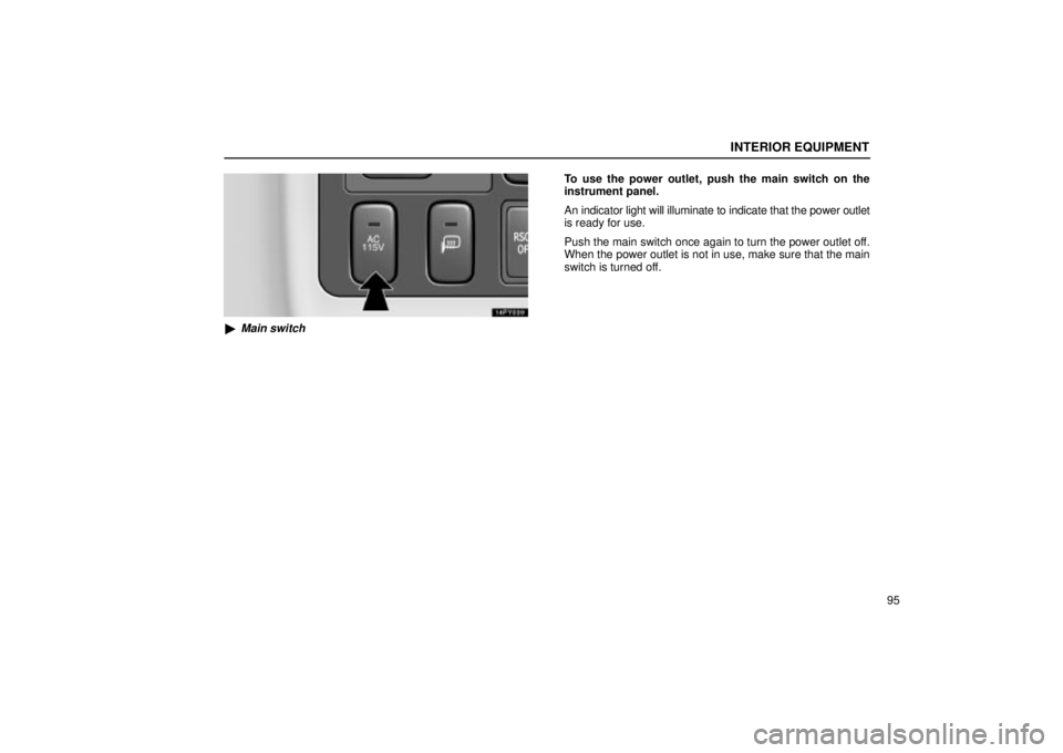 Lexus GX470 2005  Scheduled Maintenance Guide / LEXUS 2005 GX470  (OM60B11U) Repair Manual INTERIOR EQUIPMENT
95
Main switch
To use the power outlet, push the main switch on the
instrument panel.
An indicator light will illuminate to indicate that the power outlet
is ready for use.
Push th