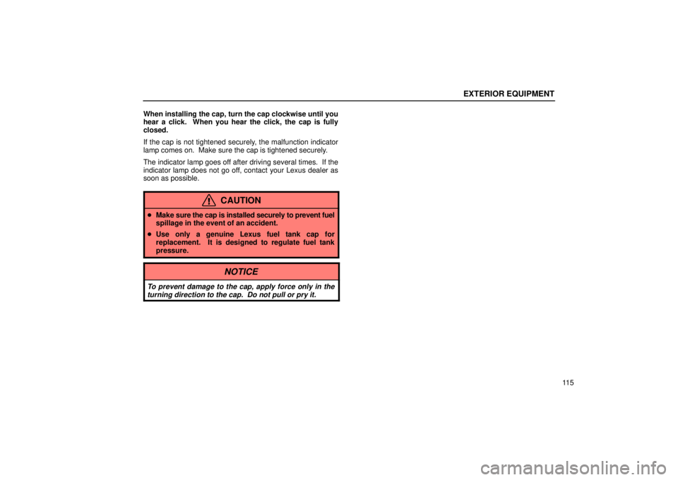 Lexus GX470 2005  Scheduled Maintenance Guide / LEXUS 2005 GX470  (OM60B11U) Service Manual EXTERIOR EQUIPMENT
11 5
When installing the cap, turn the cap clockwise until you
hear a click.  When you hear the click, the cap is fully
closed.
If the cap is not tightened securely, the malfunction