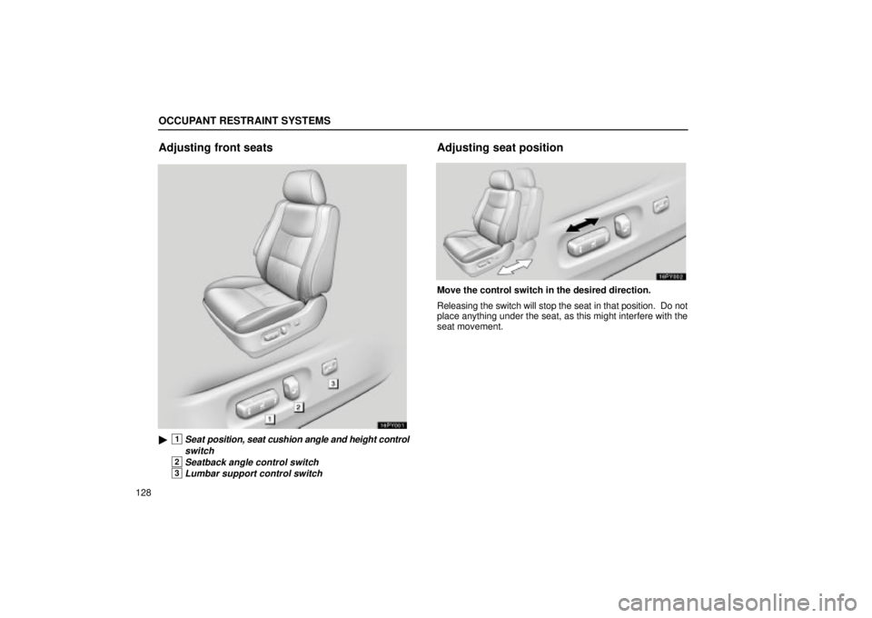 Lexus GX470 2005  Scheduled Maintenance Guide / LEXUS 2005 GX470 OWNERS MANUAL (OM60B11U) OCCUPANT RESTRAINT SYSTEMS
128
Adjusting front seats
16PY001
1Seat position, seat cushion angle and height control
switch
2Seatback angle control switch
3Lumbar support control switch
Adjusting seat 