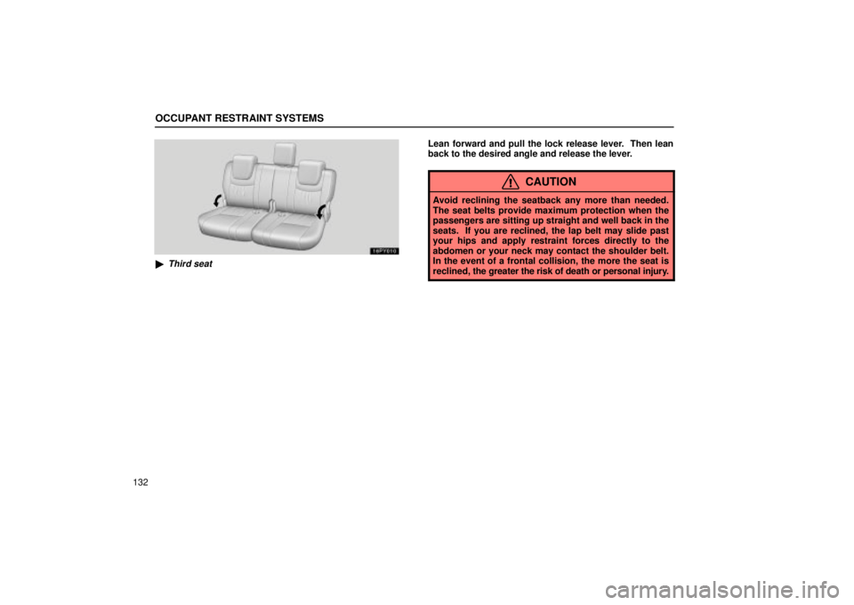 Lexus GX470 2005  Scheduled Maintenance Guide / LEXUS 2005 GX470 OWNERS MANUAL (OM60B11U) OCCUPANT RESTRAINT SYSTEMS
132
Third seat
Lean forward and pull the lock release lever.  Then lean
back to the desired angle and release the lever.
CAUTION
Avoid reclining the seatback any more than 