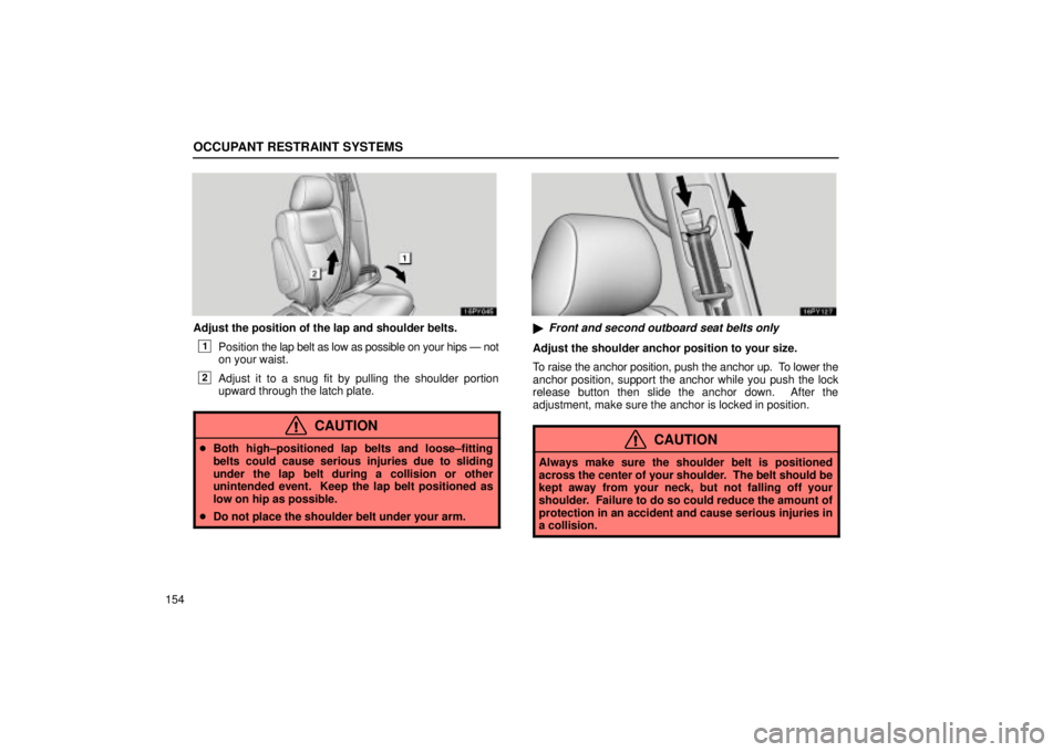 Lexus GX470 2005  Scheduled Maintenance Guide / LEXUS 2005 GX470  (OM60B11U) Repair Manual OCCUPANT RESTRAINT SYSTEMS
154
Adjust the position of the lap and shoulder belts.
1Position the lap belt as low as possible on your hips Ð not
on your waist.
2Adjust it to a snug fit by pulling the s