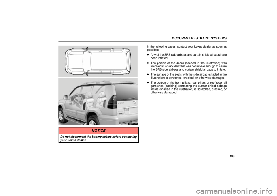 Lexus GX470 2005  Scheduled Maintenance Guide / LEXUS 2005 GX470  (OM60B11U) Owners Guide OCCUPANT RESTRAINT SYSTEMS
193
16PY177
In the following cases, contact your Lexus dealer as soon as
possible:
Any of the SRS side airbags and curtain shield airbags have
been inflated.
 The portion 