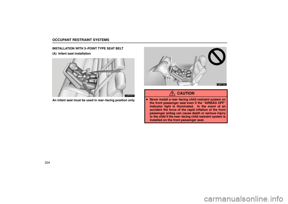 Lexus GX470 2005  Scheduled Maintenance Guide / LEXUS 2005 GX470  (OM60B11U) Owners Manual OCCUPANT RESTRAINT SYSTEMS
204INSTALLATION WITH 3±POINT TYPE SEAT BELT
(A)  Infant seat installation
An infant seat must be used in rear±facing position only.
CAUTION

Never install a rear±facing 