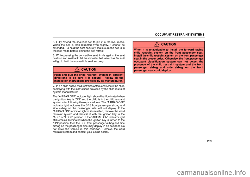 Lexus GX470 2005  Scheduled Maintenance Guide / LEXUS 2005 GX470 OWNERS MANUAL (OM60B11U) OCCUPANT RESTRAINT SYSTEMS
209
5. Fully extend the shoulder belt to put it in the lock mode.
When the belt is then retracted even slightly, it cannot be
extended.  To hold the seat securely, make sure