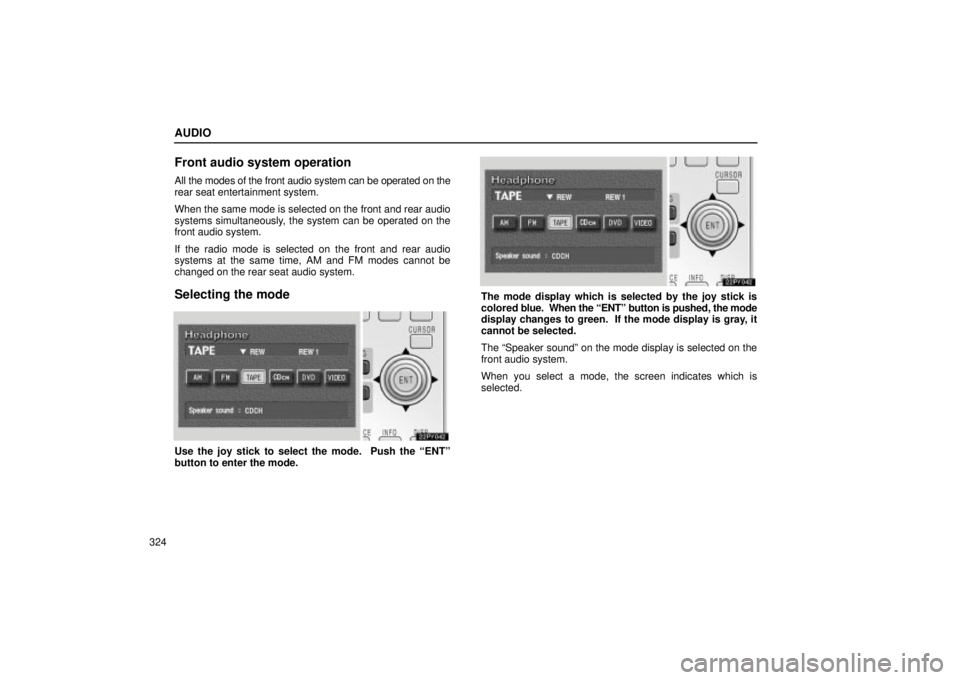 Lexus GX470 2005  Scheduled Maintenance Guide / LEXUS 2005 GX470  (OM60B11U) Owners Guide AUDIO
324
Front audio system operation
All the modes of the front audio system can be operated on the
rear seat entertainment system.
When the same mode is selected on the front and rear audio
systems