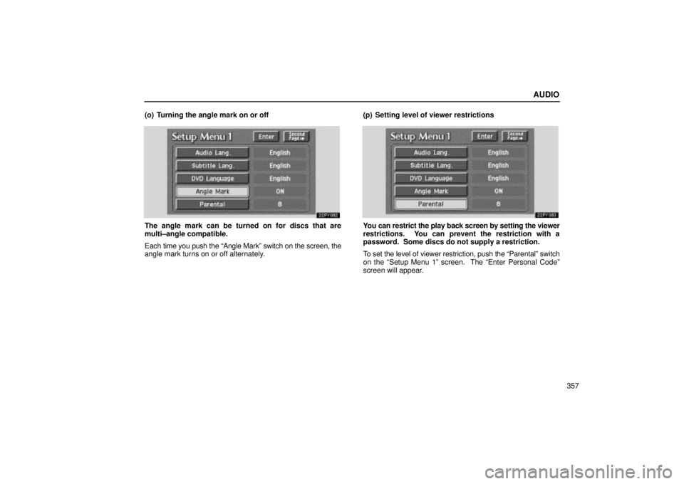 Lexus GX470 2005  Scheduled Maintenance Guide / LEXUS 2005 GX470 OWNERS MANUAL (OM60B11U) AUDIO
357
(o) Turning the angle mark on or off
The angle mark can be turned on for discs that are
multi±angle compatible.
Each 
time you push the ªAngle Markº switch on the screen, the
angle mark t