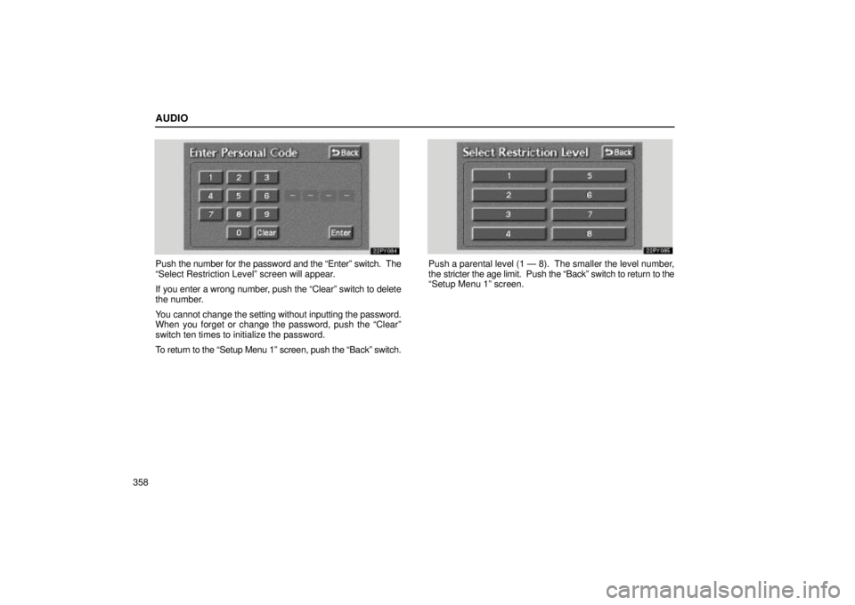 Lexus GX470 2005  Scheduled Maintenance Guide / LEXUS 2005 GX470 OWNERS MANUAL (OM60B11U) AUDIO
358
Push the number for the password and the ªEnterº switch.  The
ªSelect Restriction Levelº screen will appear.
If you enter a wrong number, push the ªClearº switch to delete
the number.
