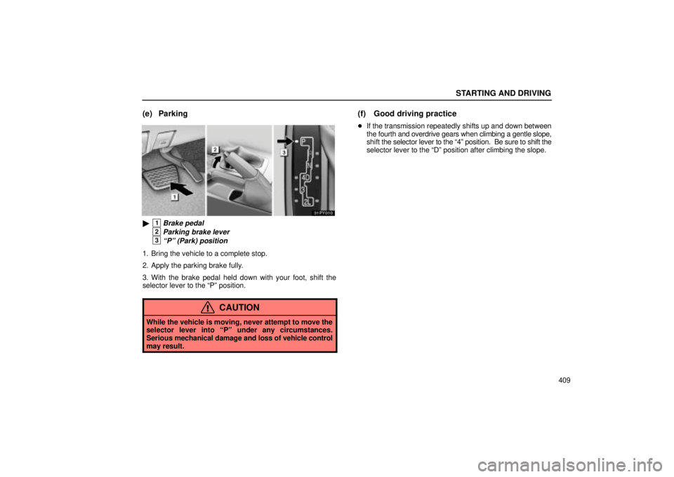 Lexus GX470 2005  Scheduled Maintenance Guide / LEXUS 2005 GX470  (OM60B11U) User Guide STARTING AND DRIVING
409
(e) Parking
1Brake pedal
2Parking brake lever
3ªPº (Park) position
1. Bring the vehicle to a complete stop.
2. Apply the parking brake fully.
3. With the brake pedal held d