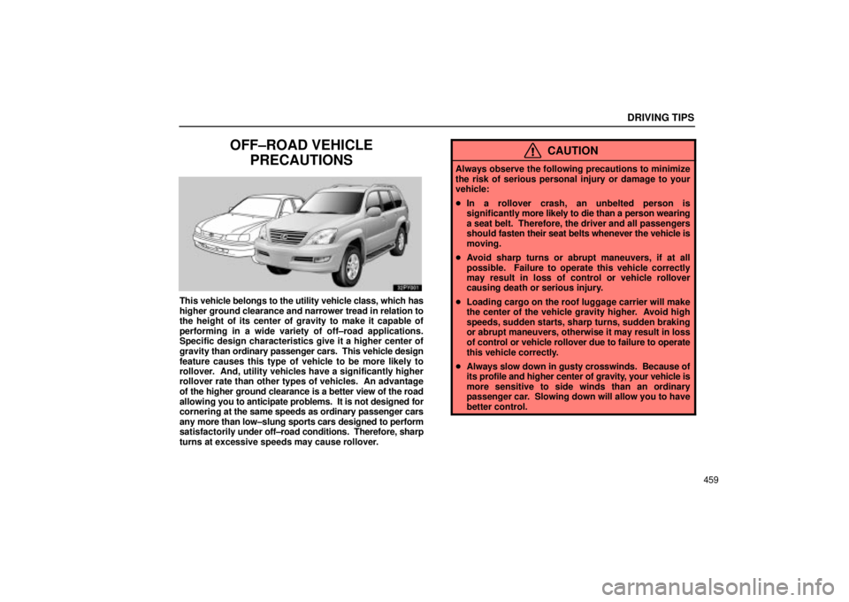 Lexus GX470 2005 Scheduled Maintenance Guide / LEXUS 2005 GX470 OWNERS MANUAL (OM60B11U) DRIVING TIPS
459
OFF±ROAD VEHICLEPRECAUTIONS
This vehicle belongs to the utility vehicle class, which has
higher ground clearance and narrower tread in relation to
the height of its center of gravit Lexus GX470 2005 Scheduled Maintenance Guide / LEXUS 2005 GX470 OWNERS MANUAL (OM60B11U) DRIVING TIPS
459
OFF±ROAD VEHICLEPRECAUTIONS
This vehicle belongs to the utility vehicle class, which has
higher ground clearance and narrower tread in relation to
the height of its center of gravit