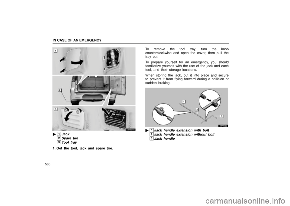 Lexus GX470 2005  Scheduled Maintenance Guide / LEXUS 2005 GX470 OWNERS MANUAL (OM60B11U) IN CASE OF AN EMERGENCY
500
40PY040
1Jack
2Spare tire
3Tool tray
1. Get the tool, jack and spare tire.To remove the tool tray, turn the knob
counterclockwise and open the cover, then pull the
tray ou