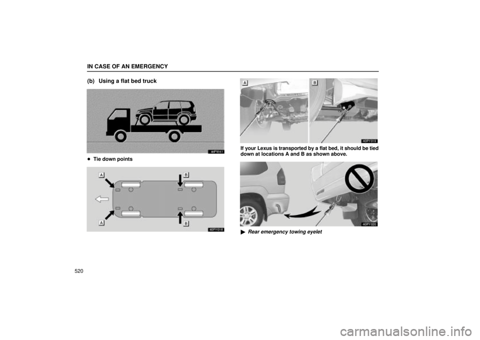 Lexus GX470 2005  Scheduled Maintenance Guide / LEXUS 2005 GX470  (OM60B11U) Owners Guide IN CASE OF AN EMERGENCY
520
(b) Using a flat bed truck
Tie down points
If your Lexus is transported by a flat bed, it should be tied
down at locations A and B as shown above.
Rear emergency towing e