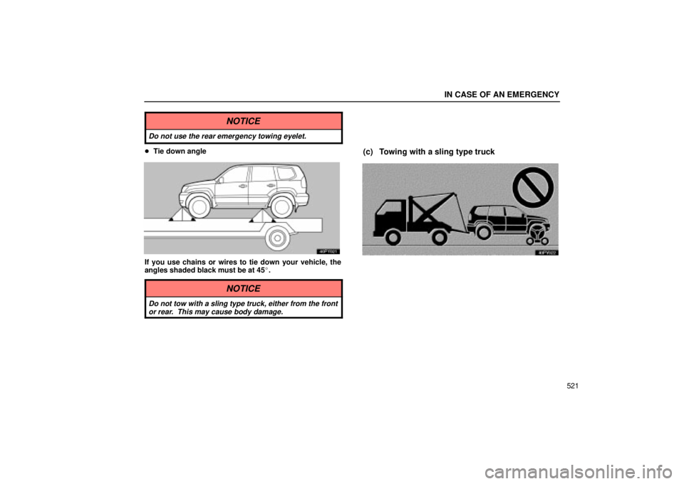 Lexus GX470 2005  Scheduled Maintenance Guide / LEXUS 2005 GX470  (OM60B11U) Owners Guide IN CASE OF AN EMERGENCY
521
NOTICE
Do not use the rear emergency towing eyelet.
Tie down angle
If you use chains or wires to tie down your vehicle, the
angles shaded black must be at 45.
(c) Towing 