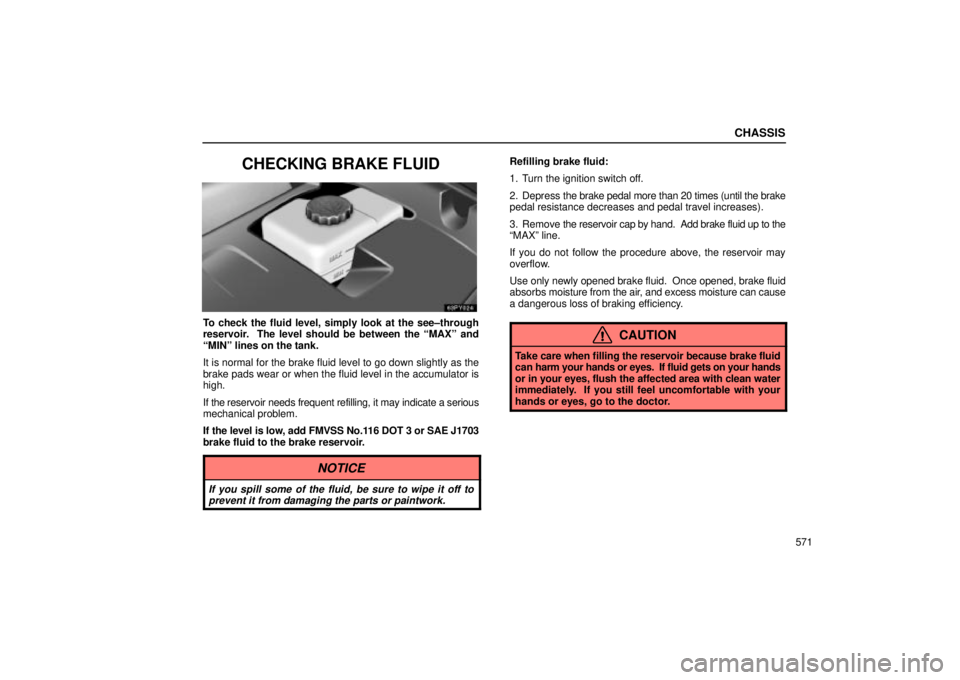 Lexus GX470 2005  Scheduled Maintenance Guide / LEXUS 2005 GX470 OWNERS MANUAL (OM60B11U) CHASSIS
571
CHECKING BRAKE FLUID
To check the fluid level, simply look at the see±through
reservoir.  The level should be between the ªMAXº and
ªMINº lines on the tank.
It is normal for the brake