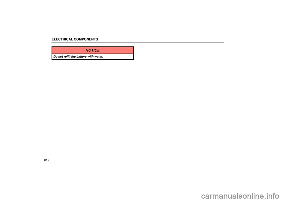 Lexus GX470 2005  Scheduled Maintenance Guide / LEXUS 2005 GX470  (OM60B11U) Repair Manual ELECTRICAL COMPONENTS
612
NOTICE
Do not refill the battery with water. 