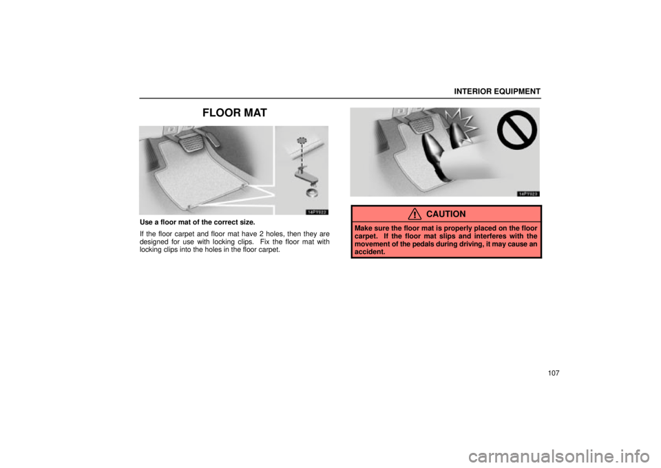 Lexus GX470 2005  Engine / LEXUS 2005 GX470 OWNERS MANUAL (OM60B11U) INTERIOR EQUIPMENT
107
FLOOR MAT
Use a floor mat of the correct size.
If the floor carpet and floor mat have 2 holes, then they are
designed for use with locking clips.  Fix the floor mat with
locking